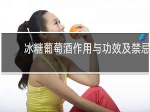 冰糖葡萄酒作用与功效及禁忌