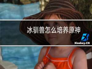 冰驯兽怎么培养原神