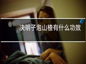决明子泡山楂有什么功效