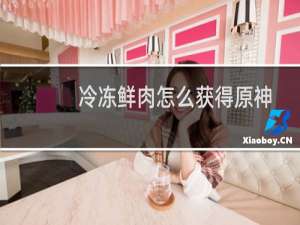 冷冻鲜肉怎么获得原神