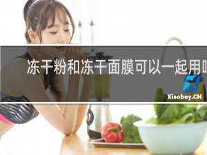 冻干粉和冻干面膜可以一起用吗