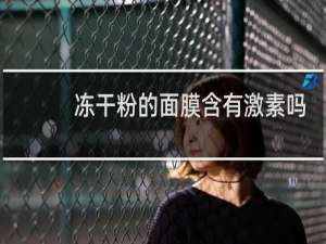 冻干粉的面膜含有激素吗