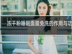 冻干粉睡眠面膜免洗的作用与功效