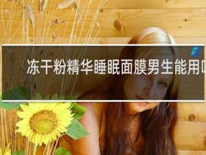 冻干粉精华睡眠面膜男生能用吗