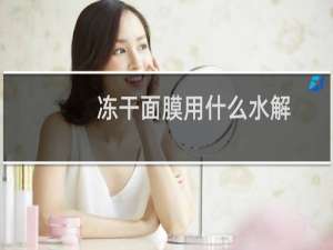 冻干面膜用什么水解