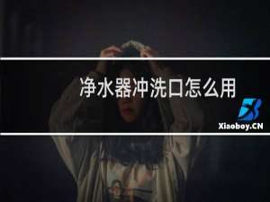净水器冲洗口怎么用