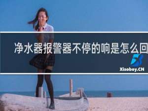 净水器报警器不停的响是怎么回事