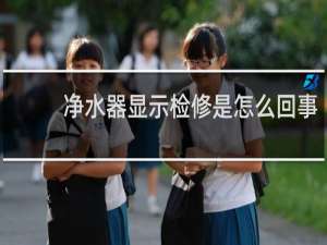 净水器显示检修是怎么回事