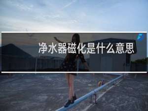 净水器磁化是什么意思