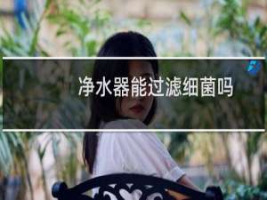 净水器能过滤细菌吗