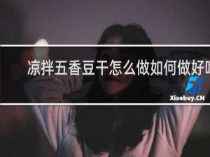 凉拌五香豆干怎么做如何做好吃
