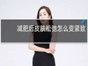 减肥后皮肤松弛怎么变紧致