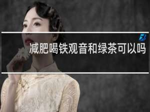 减肥喝铁观音和绿茶可以吗
