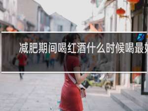 减肥期间喝红酒什么时候喝最好