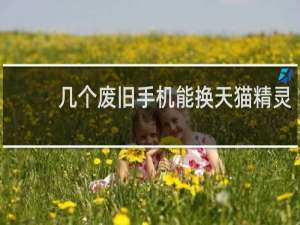 几个废旧手机能换天猫精灵