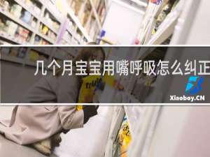 几个月宝宝用嘴呼吸怎么纠正
