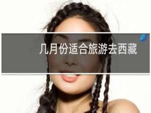 几月份适合旅游去西藏