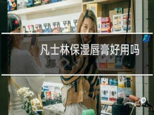 凡士林保湿唇膏好用吗