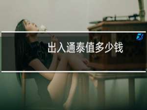 出入通泰值多少钱