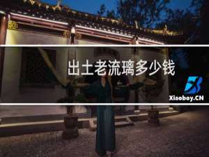 出土老流璃多少钱