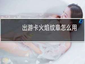 出游卡火焰纹章怎么用