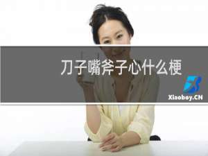 刀子嘴斧子心什么梗，刀子嘴斧子心是什么意思？什么梗