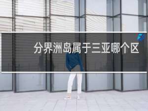分界洲岛属于三亚哪个区