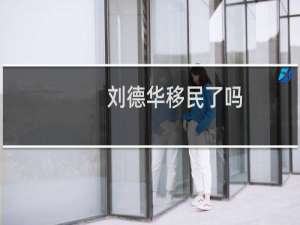 刘德华移民了吗