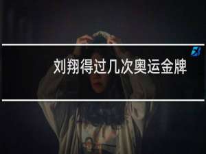 刘翔得过几次奥运金牌