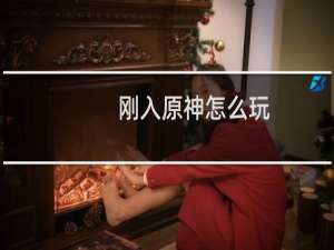 刚入原神怎么玩