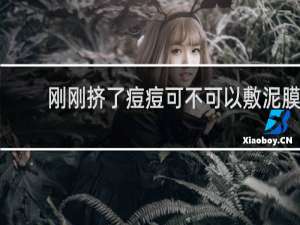 刚刚挤了痘痘可不可以敷泥膜
