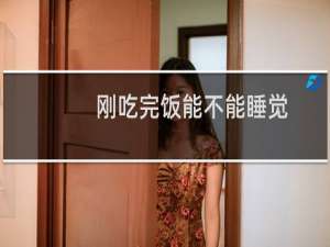刚吃完饭能不能睡觉