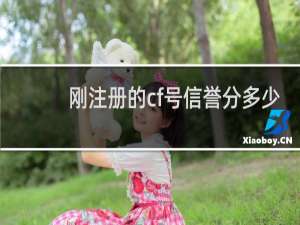刚注册的cf号信誉分多少