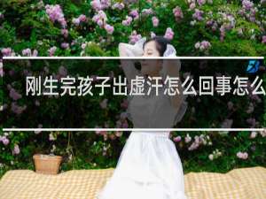 刚生完孩子出虚汗怎么回事怎么办