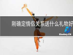 刚确定情侣关系送什么礼物好