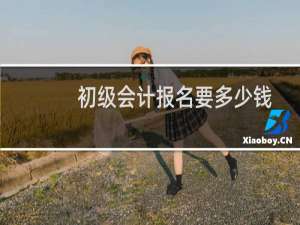 初级会计报名要多少钱