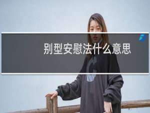 别型安慰法什么意思？什么梗