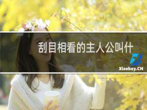 刮目相看的主人公叫什么名字（刮目相看的主人公是谁）