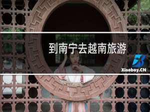 到南宁去越南旅游