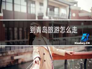 到青岛旅游怎么走