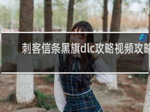 刺客信条黑旗dlc攻略视频攻略