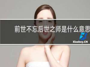 前世不忘后世之师是什么意思
