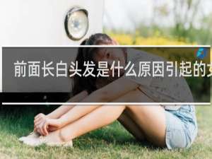 前面长白头发是什么原因引起的女性