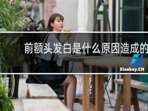前额头发白是什么原因造成的