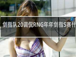 剑指队 调侃RNG年年剑指S赛什么梗