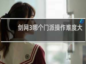 剑网3哪个门派操作难度大