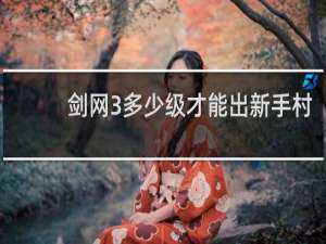 剑网3多少级才能出新手村