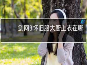 剑网3怀旧服大厨上衣在哪