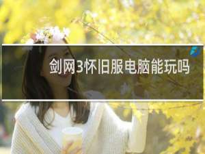 剑网3怀旧服电脑能玩吗