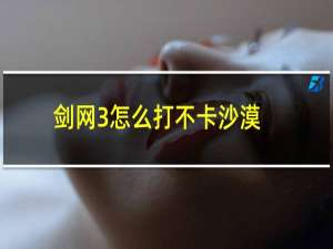 剑网3怎么打不卡沙漠